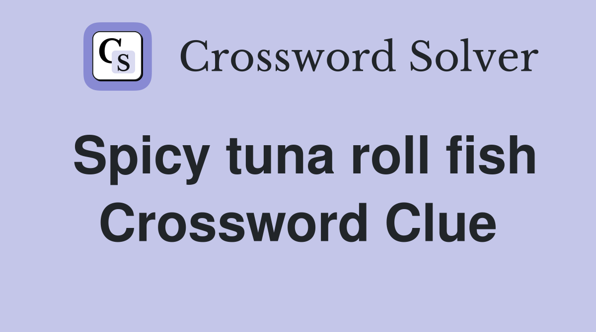 Spicy tuna roll fish Crossword Clue