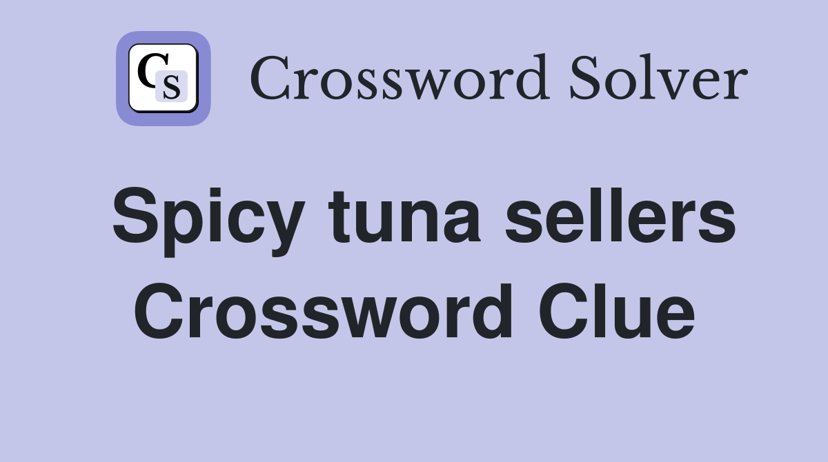 Spicy tuna sellers Crossword Clue