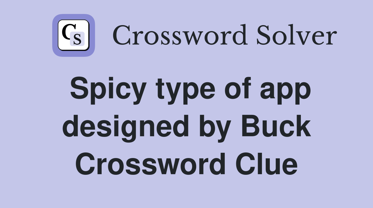 Spicy type of app designed by Buck Crossword Clue