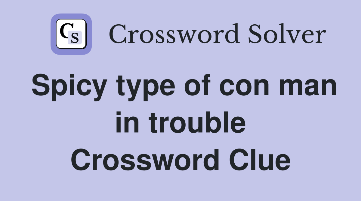 Spicy type of con man in trouble Crossword Clue