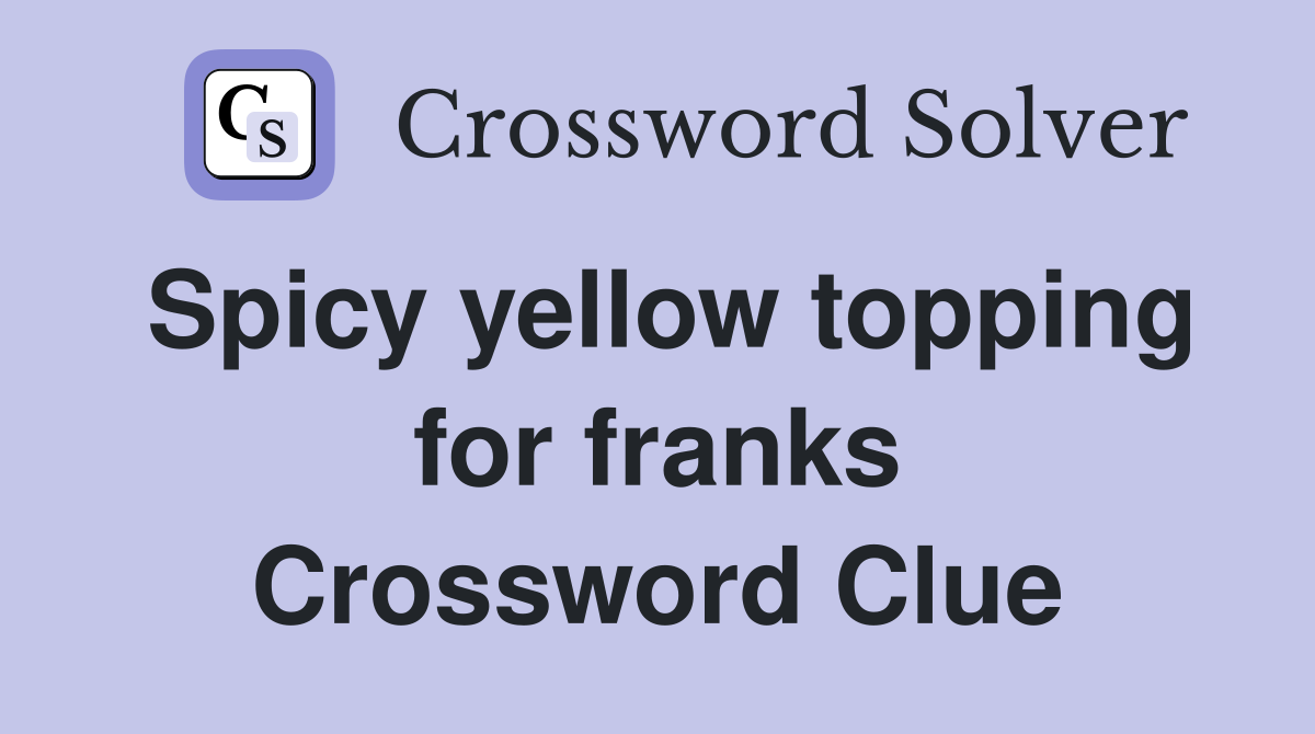 Spicy yellow topping for franks Crossword Clue