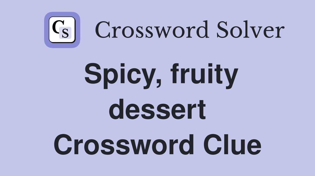 Spicy, fruity dessert Crossword Clue