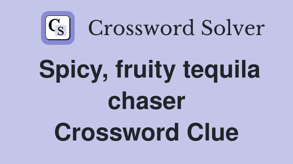 Spicy, fruity tequila chaser Crossword Clue