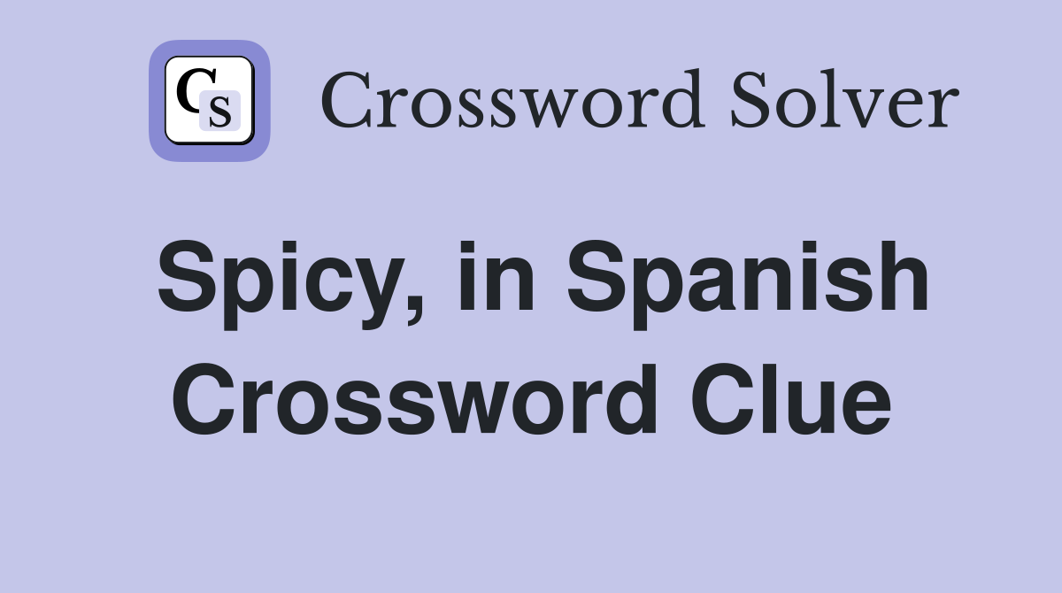 Spicy, in Spanish Crossword Clue