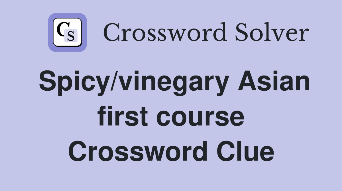 Spicy/vinegary Asian first course Crossword Clue