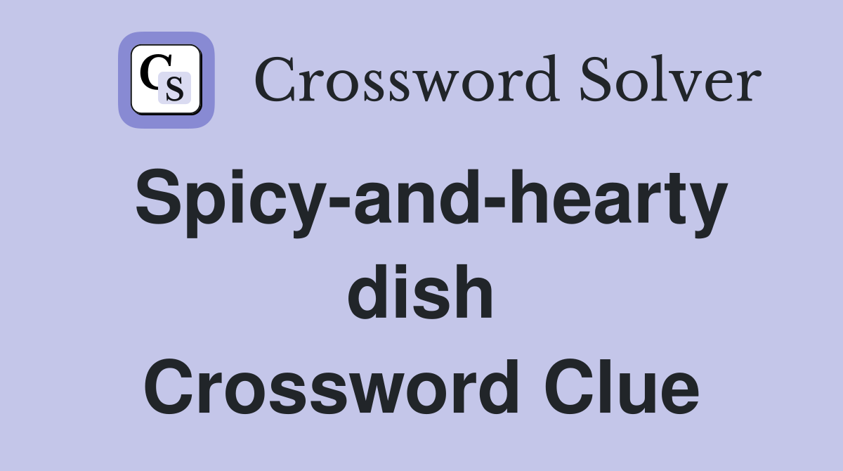 Spicy-and-hearty dish Crossword Clue