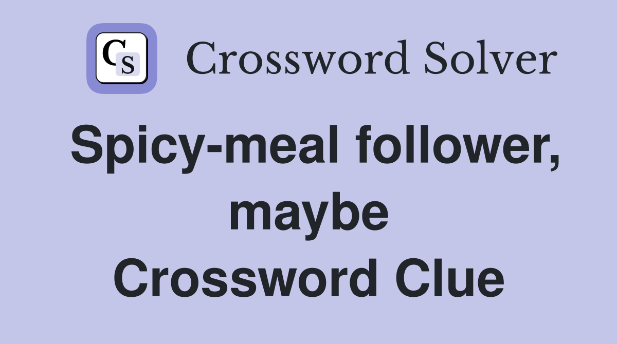 Spicy-meal follower, maybe Crossword Clue