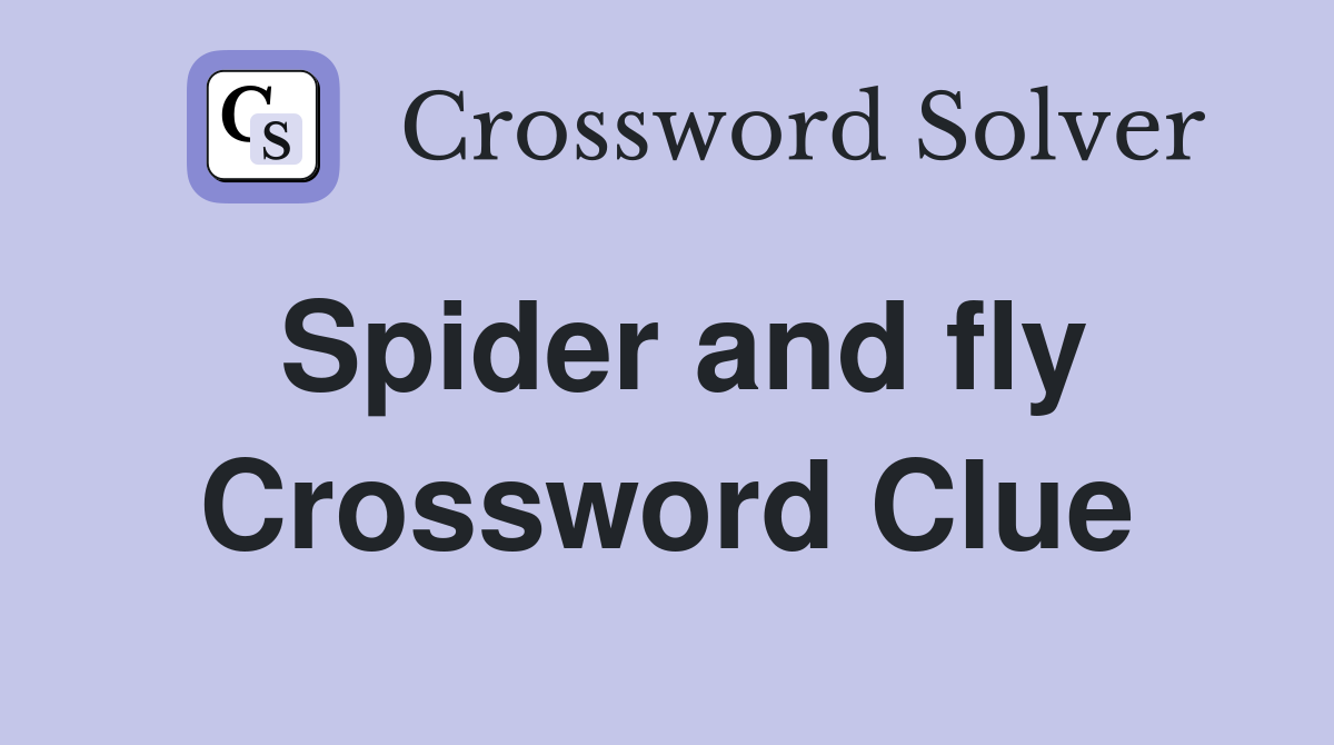 Spider and fly Crossword Clue