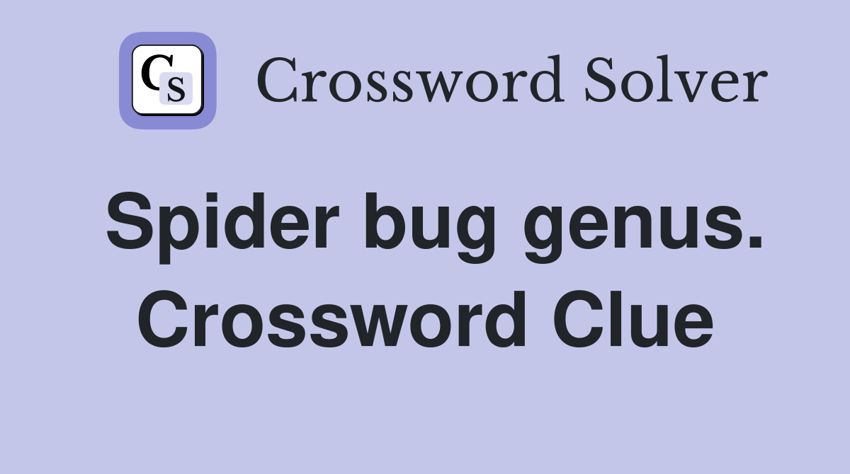 Spider bug genus. Crossword Clue