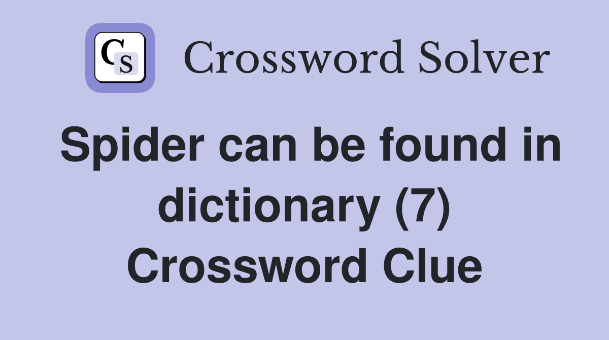 Spider can be found in dictionary (7) Crossword Clue