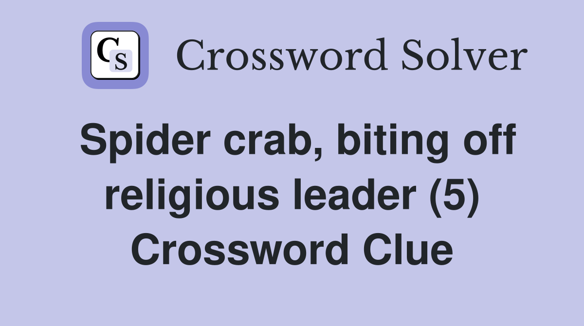 Spider crab, biting off religious leader (5) Crossword Clue