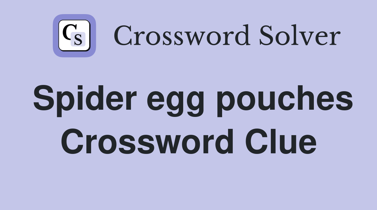 Spider egg pouches Crossword Clue
