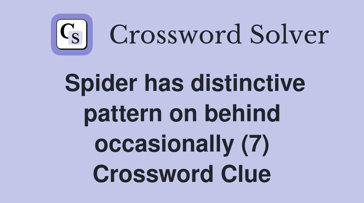Spider has distinctive pattern on behind occasionally (7) Crossword Clue