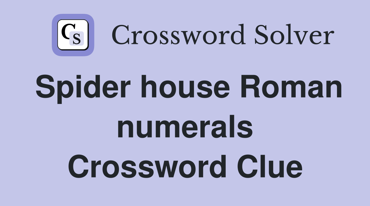 Spider house Roman numerals Crossword Clue