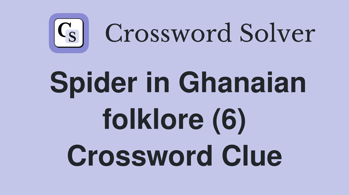 Spider in Ghanaian folklore (6) Crossword Clue