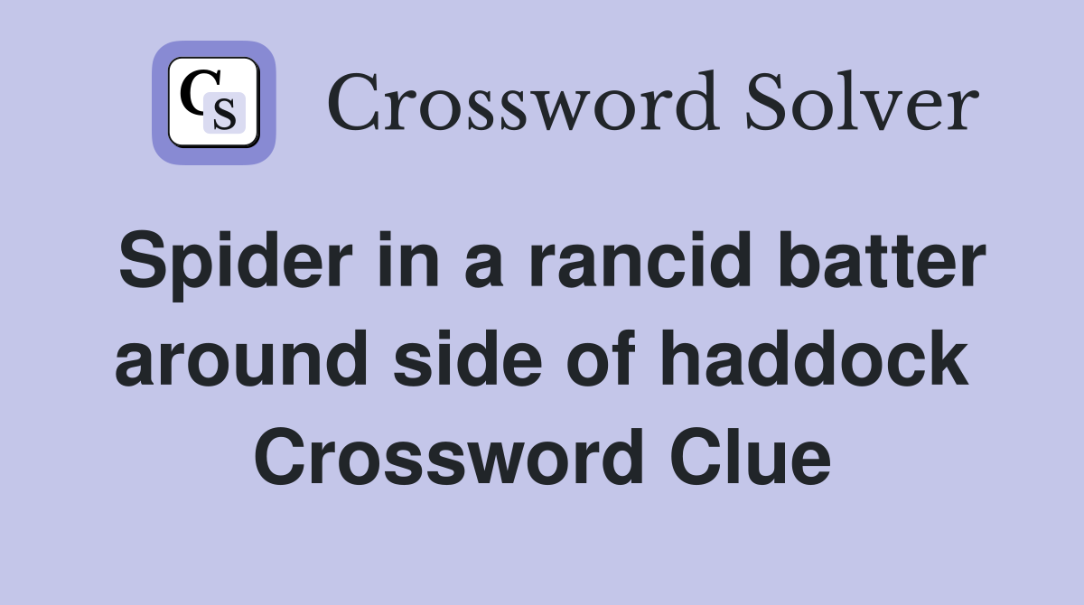 Spider in a rancid batter around side of haddock Crossword Clue