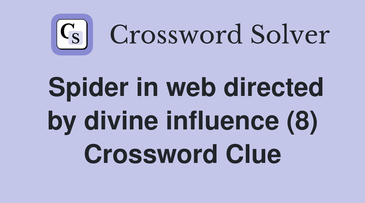 Spider in web directed by divine influence (8) Crossword Clue