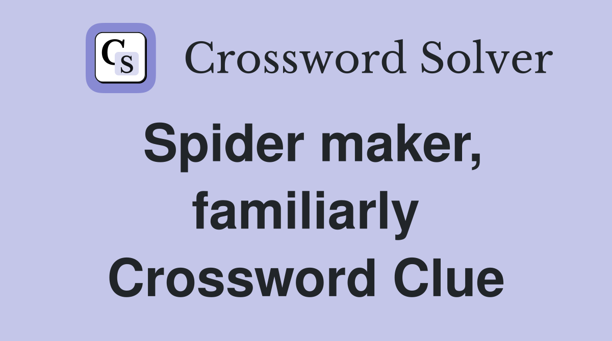 Spider maker, familiarly Crossword Clue