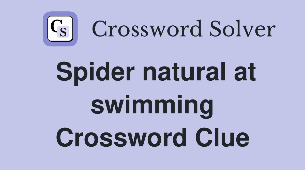 Spider natural at swimming Crossword Clue