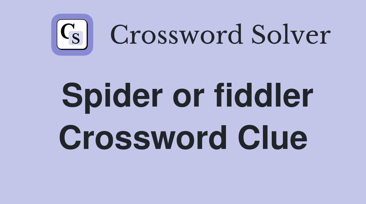 Spider or fiddler Crossword Clue