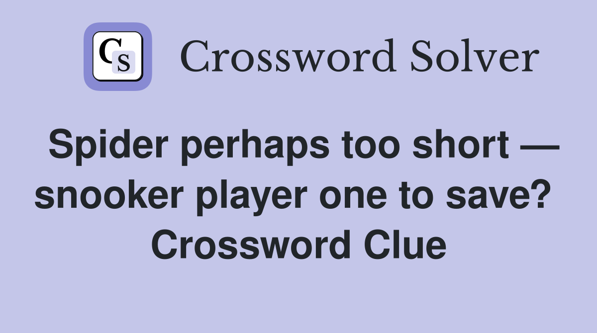 Spider perhaps too short — snooker player one to save?  Crossword Clue