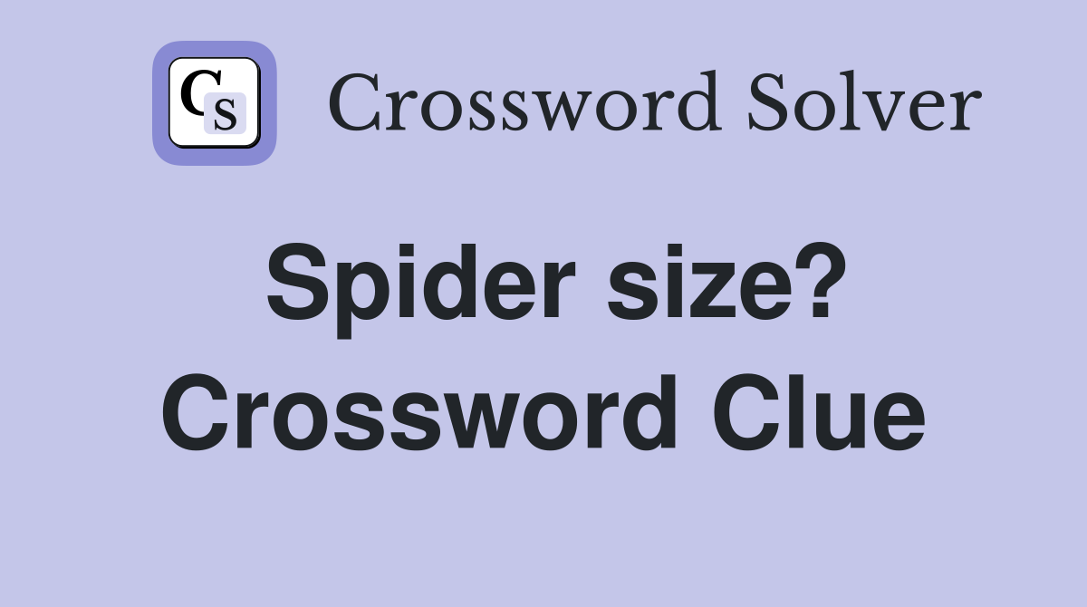Spider size? Crossword Clue