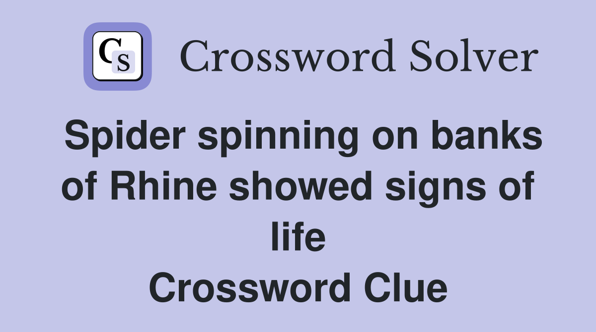 Spider spinning on banks of Rhine showed signs of life Crossword Clue