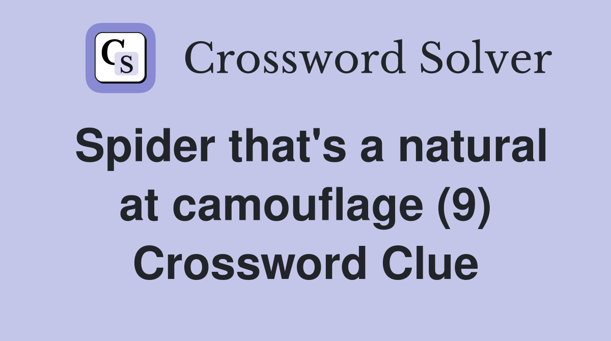 Spider that's a natural at camouflage (9) Crossword Clue