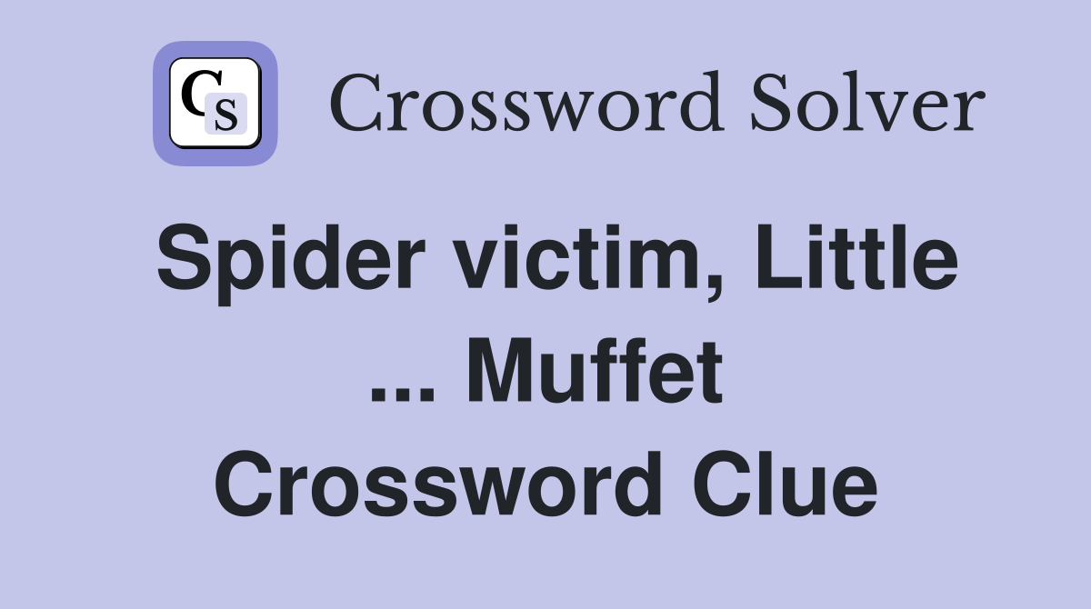 Spider victim, Little ... Muffet Crossword Clue