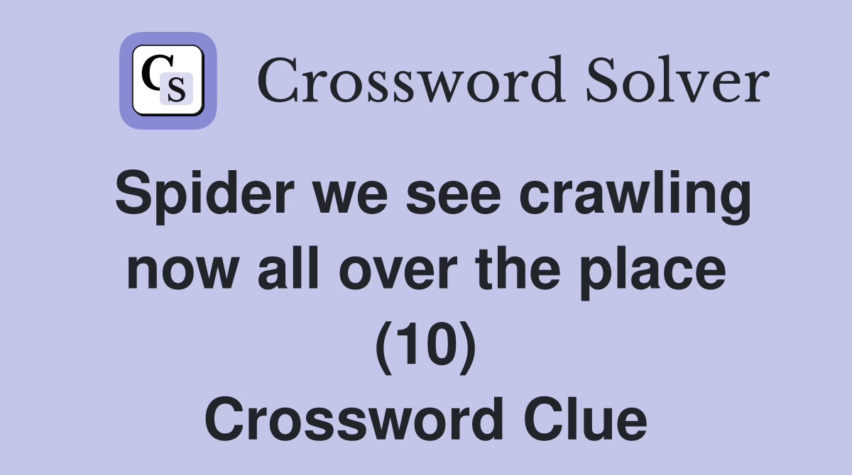 Spider we see crawling now all over the place (10) Crossword Clue