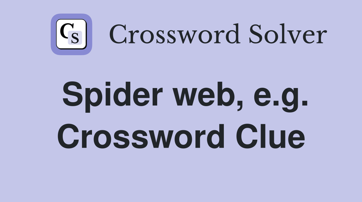 Spider web, e.g. Crossword Clue