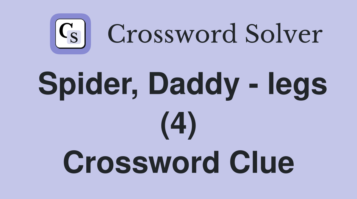 Spider, Daddy - legs (4) Crossword Clue