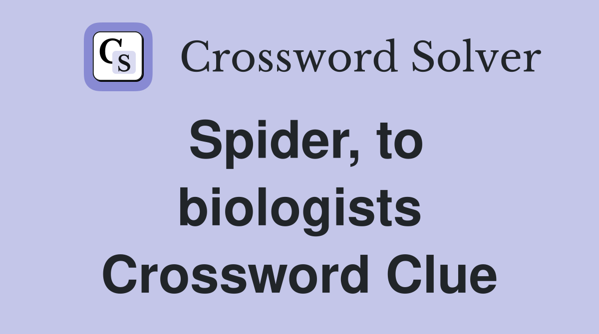 Spider, to biologists Crossword Clue