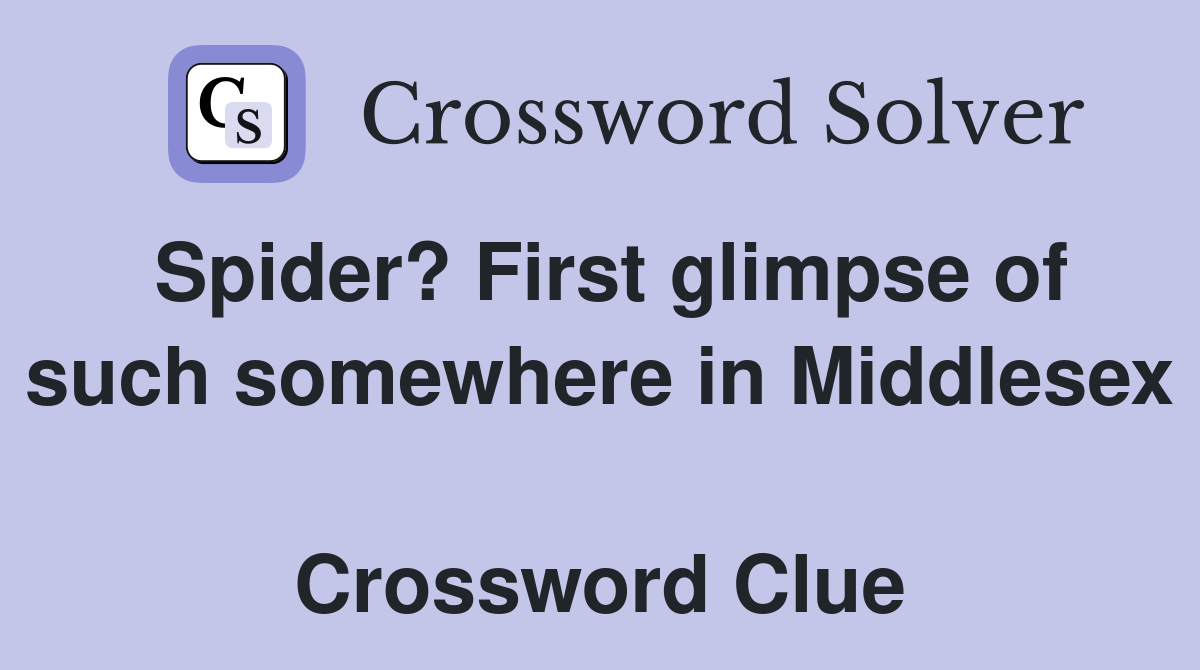 Spider? First glimpse of such somewhere in Middlesex  Crossword Clue
