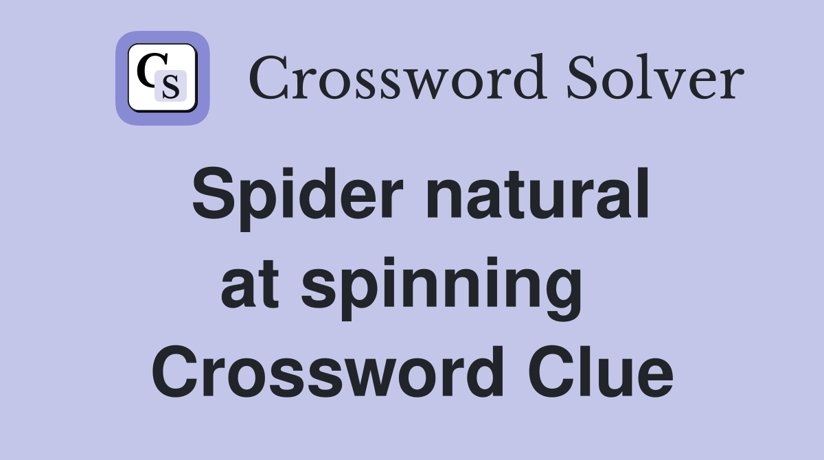 Spider natural at spinning  Crossword Clue