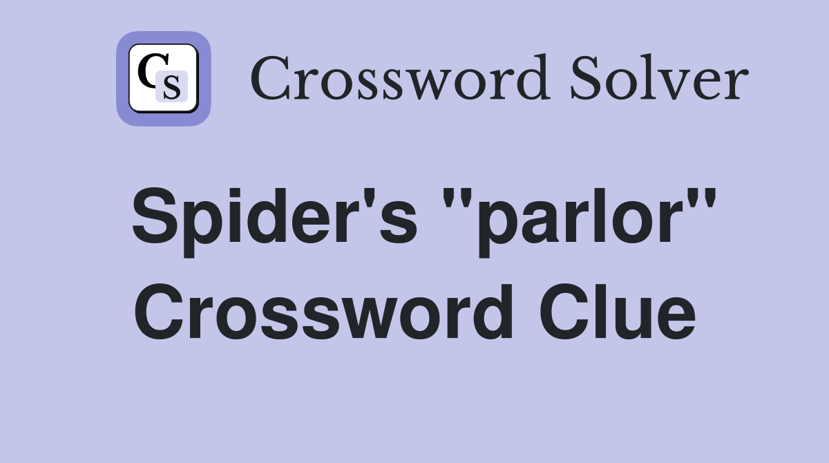 Spider's "parlor" Crossword Clue