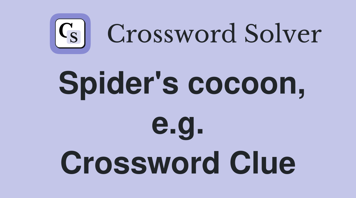 Spider's cocoon, e.g. Crossword Clue