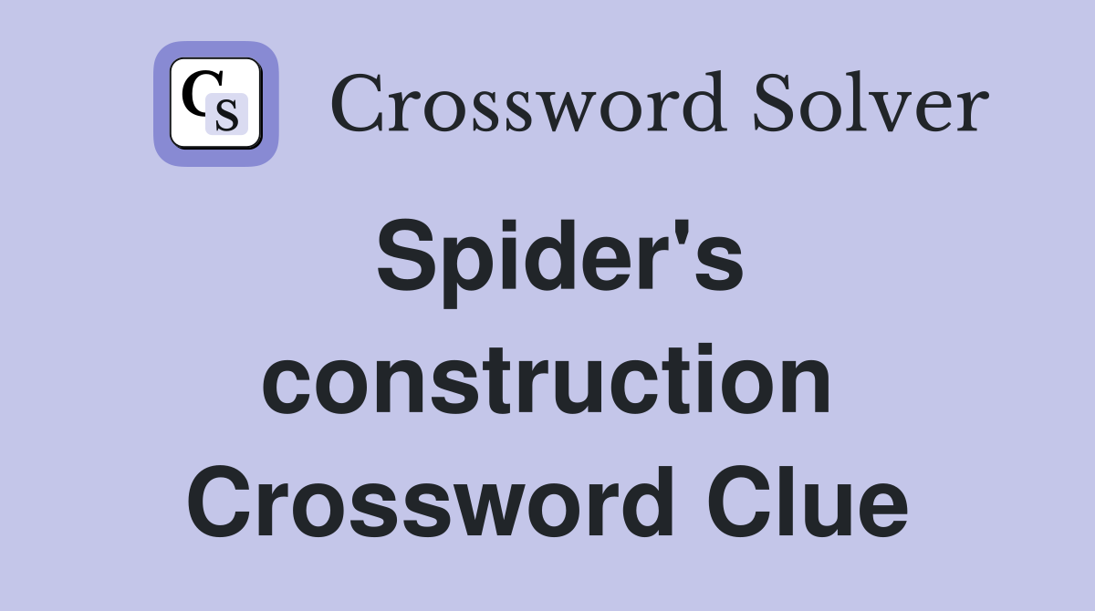 Spider's construction Crossword Clue