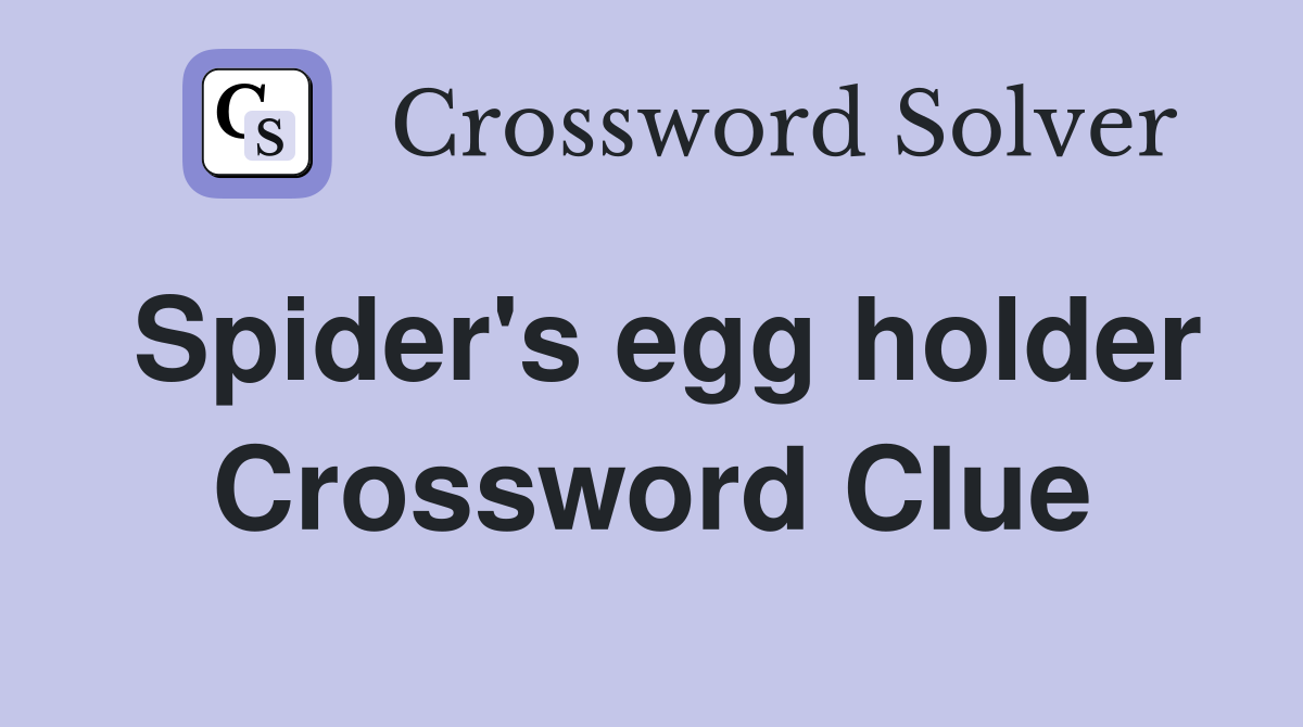 Spider's egg holder Crossword Clue