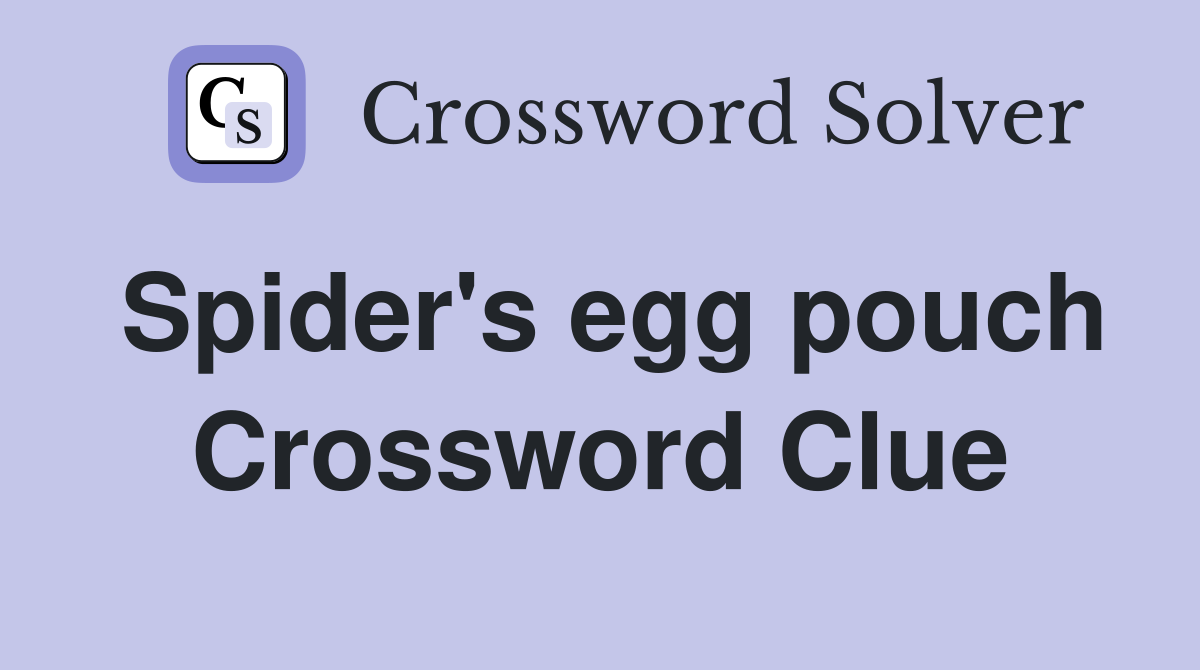 Spider's egg pouch Crossword Clue