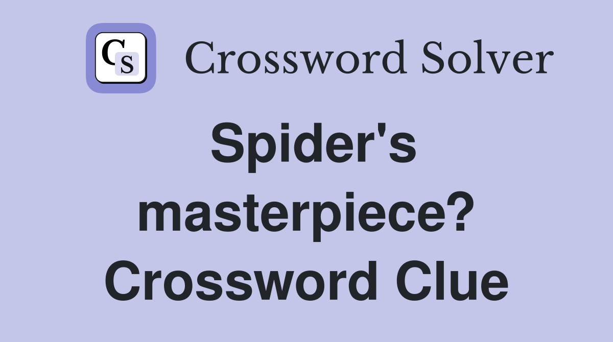 Spider's masterpiece? Crossword Clue