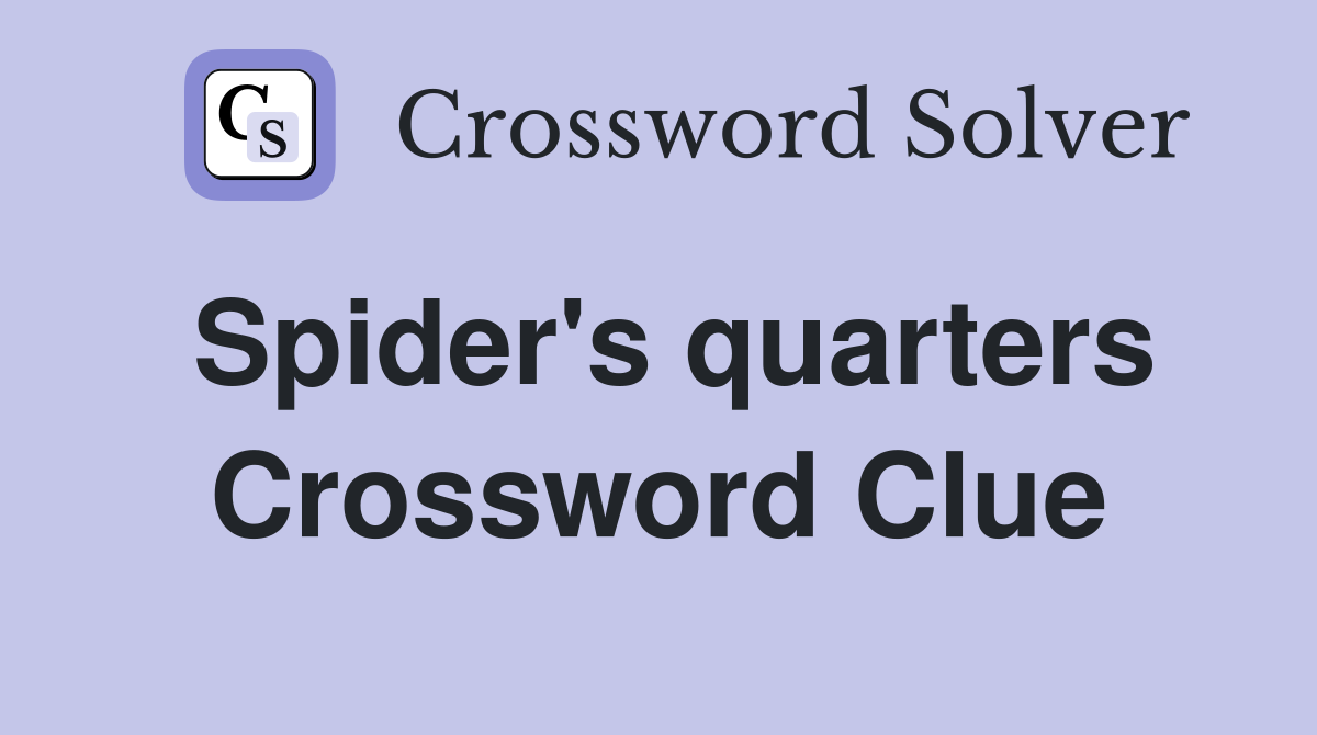 Spider's quarters Crossword Clue