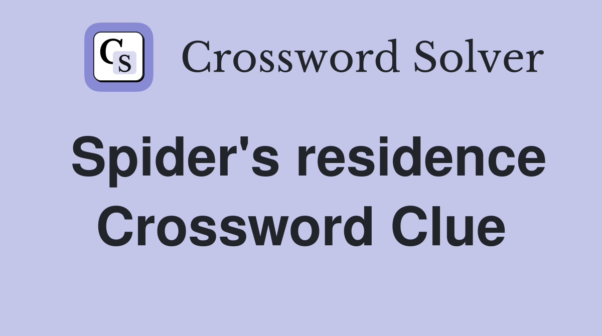 Spider's residence Crossword Clue
