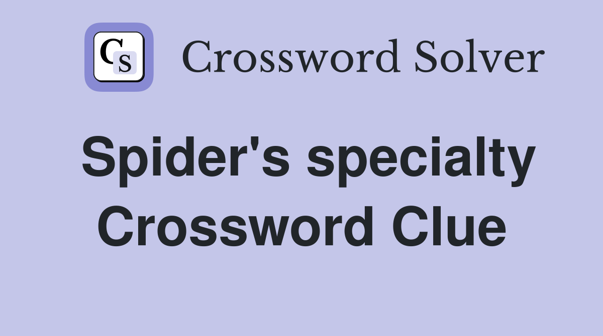Spider's specialty Crossword Clue
