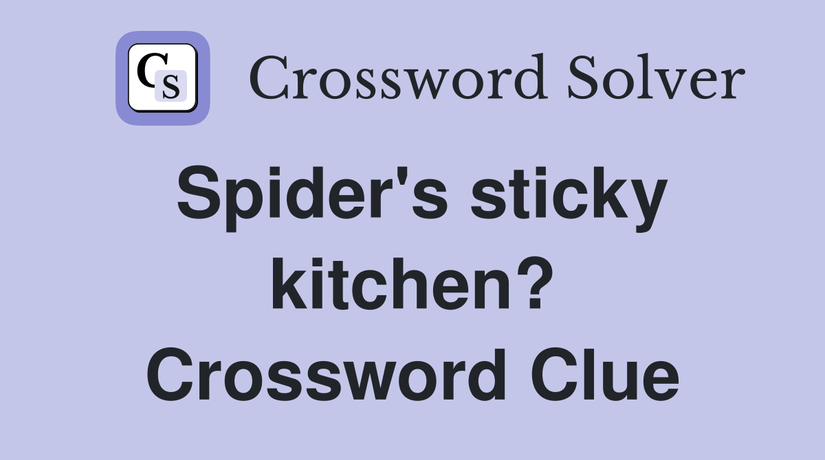 Spider's sticky kitchen? Crossword Clue