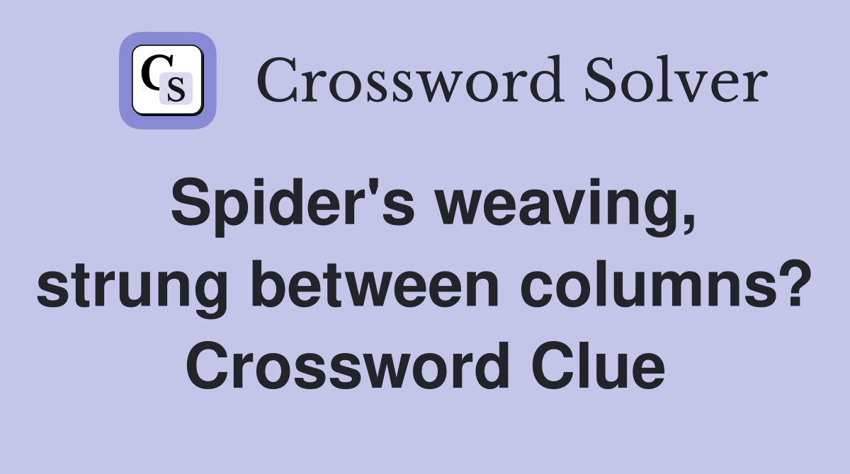 Spider's weaving, strung between columns? Crossword Clue