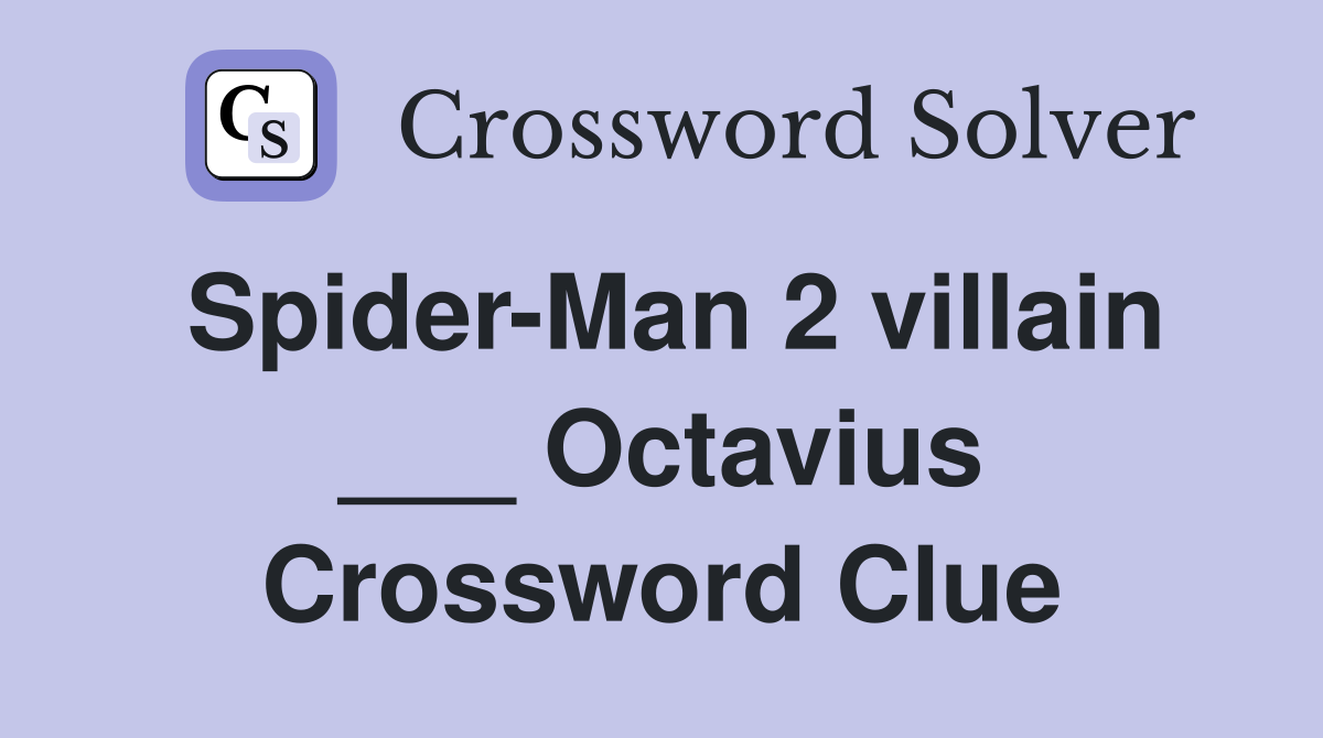 Spider-Man 2 villain ___ Octavius Crossword Clue