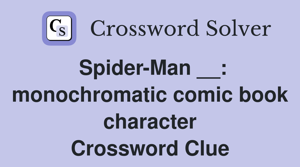 Spider-Man __: monochromatic comic book character Crossword Clue