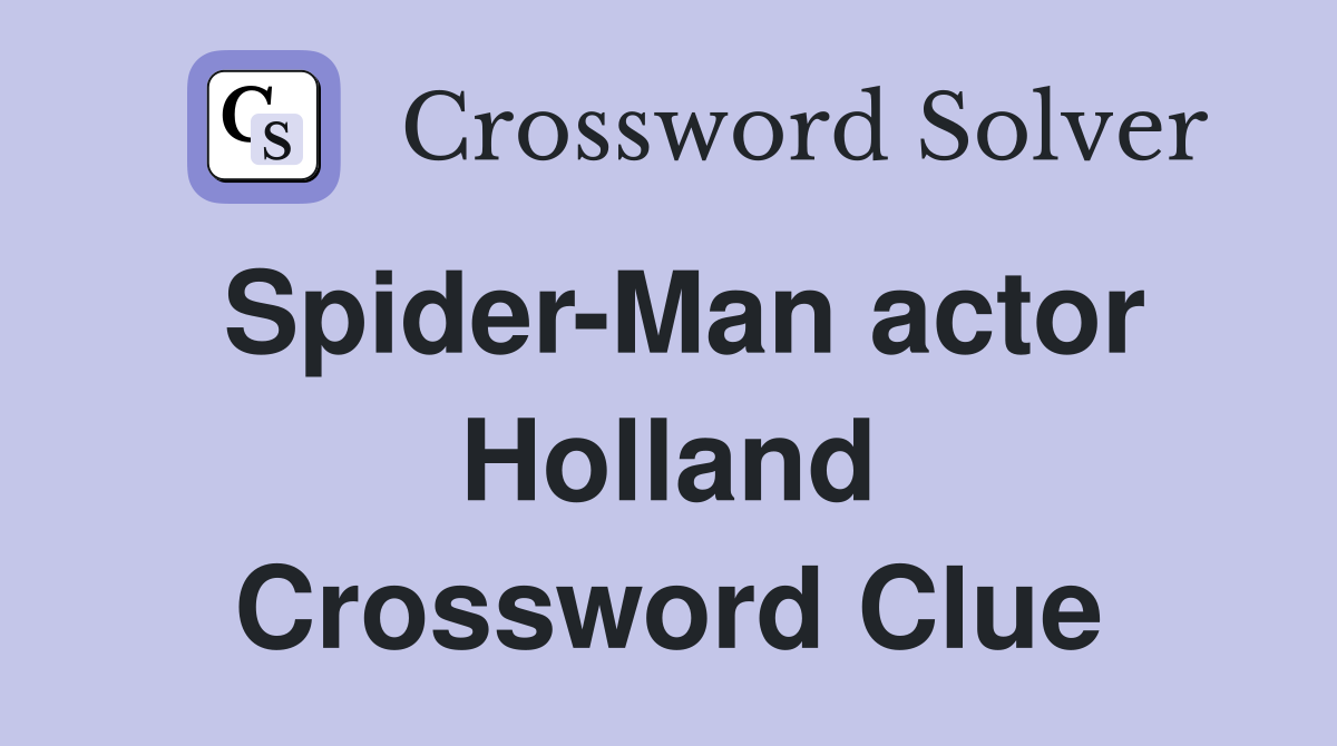 Spider-Man actor Holland Crossword Clue