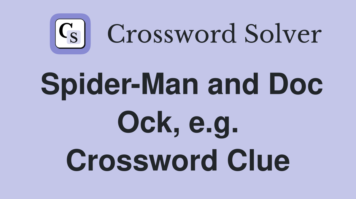 Spider-Man and Doc Ock, e.g. Crossword Clue